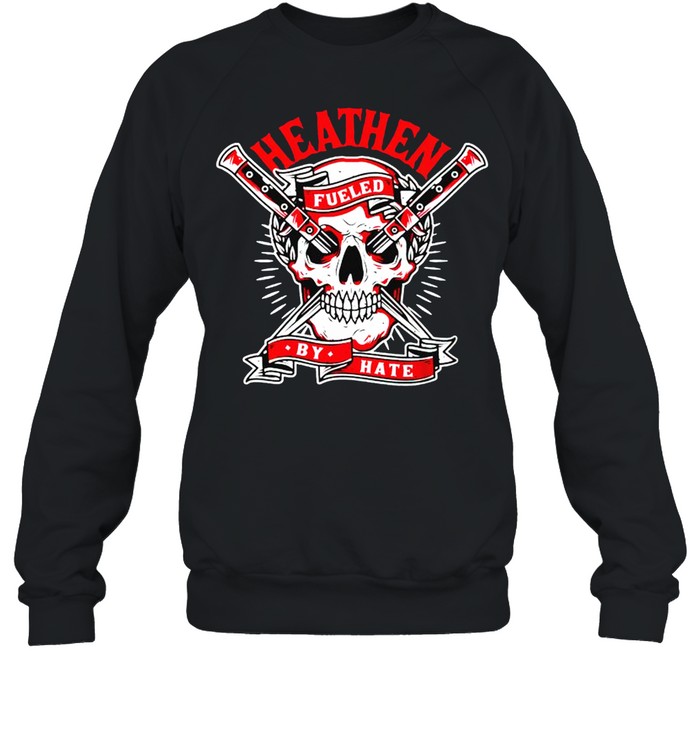 Skull heathen fueled by hate shirt Unisex Sweatshirt