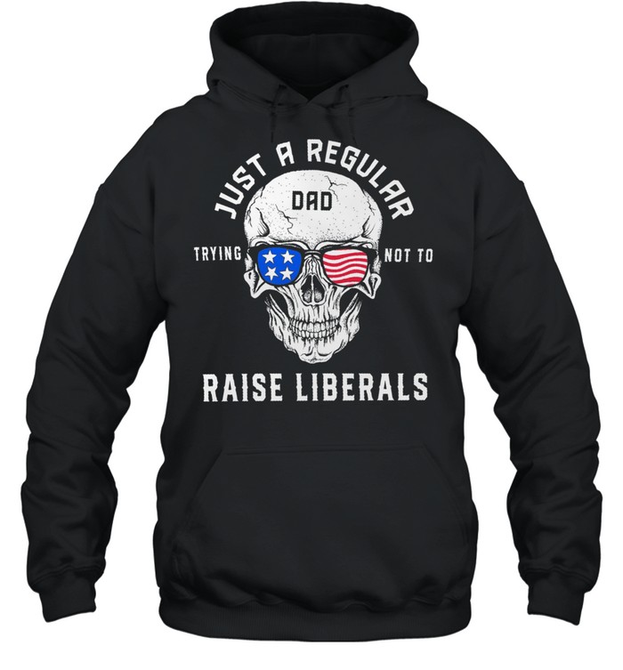 Skull just a regular dad trying not to raise liberals shirt Unisex Hoodie