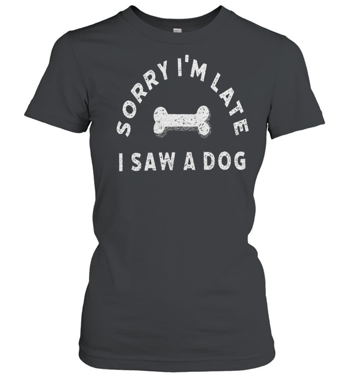 Sorry i’m late i saw a dog shirt Classic Women's T-shirt