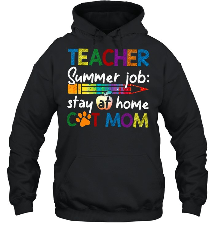 Teacher Summer Job Stay At Home Cat Mom shirt Unisex Hoodie