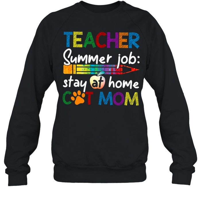 Teacher Summer Job Stay At Home Cat Mom shirt Unisex Sweatshirt