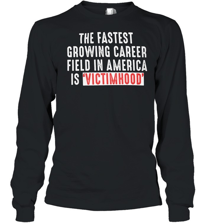 The fastest growing career field in america is victimhood shirt Long Sleeved T-shirt