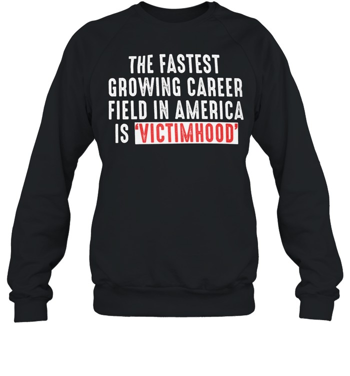 The fastest growing career field in america is victimhood shirt Unisex Sweatshirt