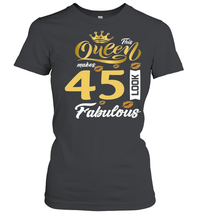 This queen makes 45 look fabulous shirt Classic Women's T-shirt