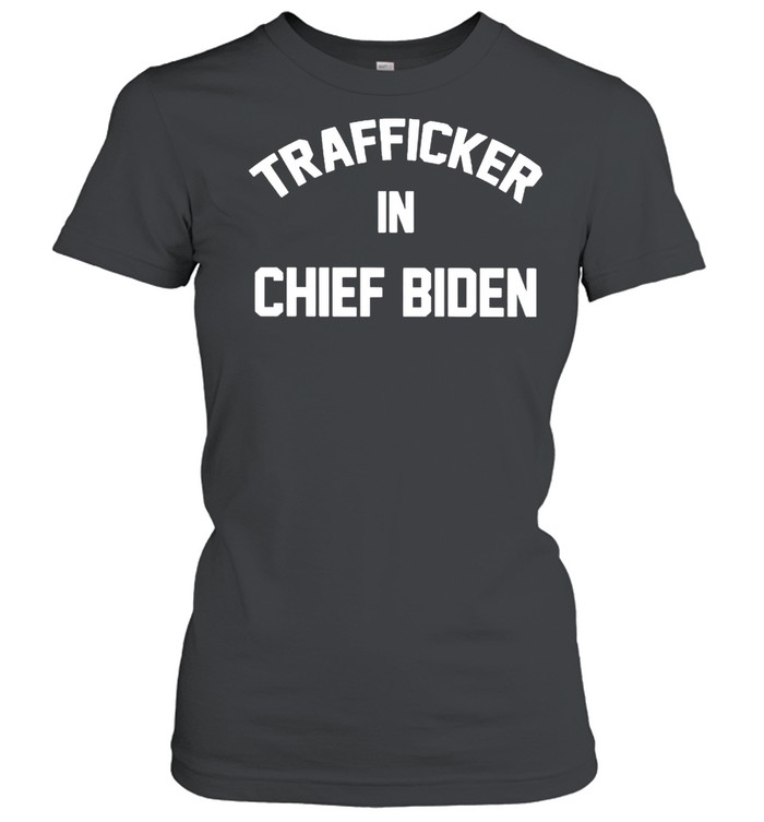 Trafficker in Chief Biden shirt Classic Women's T-shirt