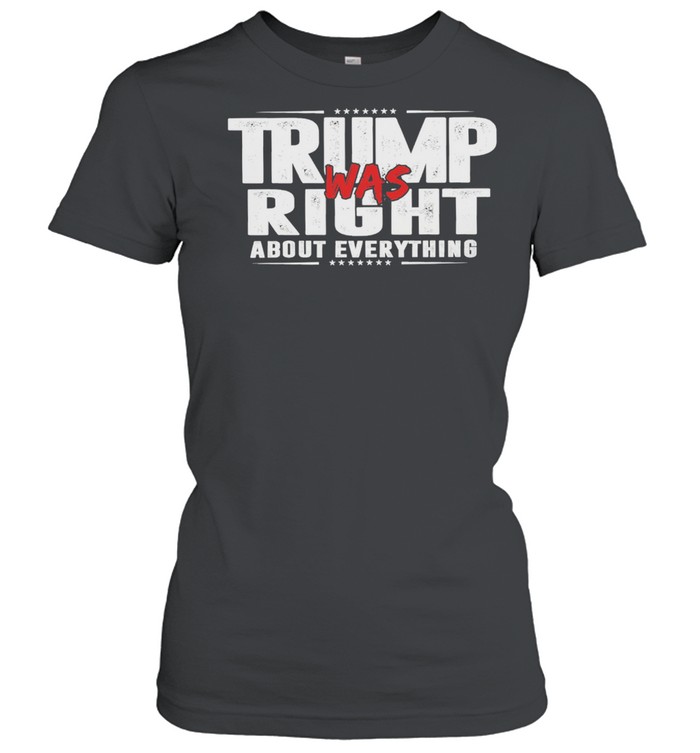 Trump was right about everything shirt Classic Women's T-shirt