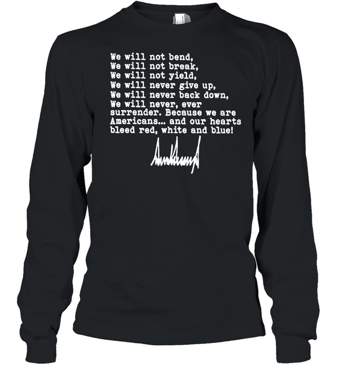 Trump we will not bend we will not break shirt Long Sleeved T-shirt