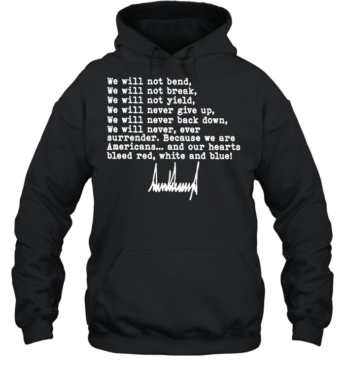 Trump we will not bend we will not break shirt Unisex Hoodie