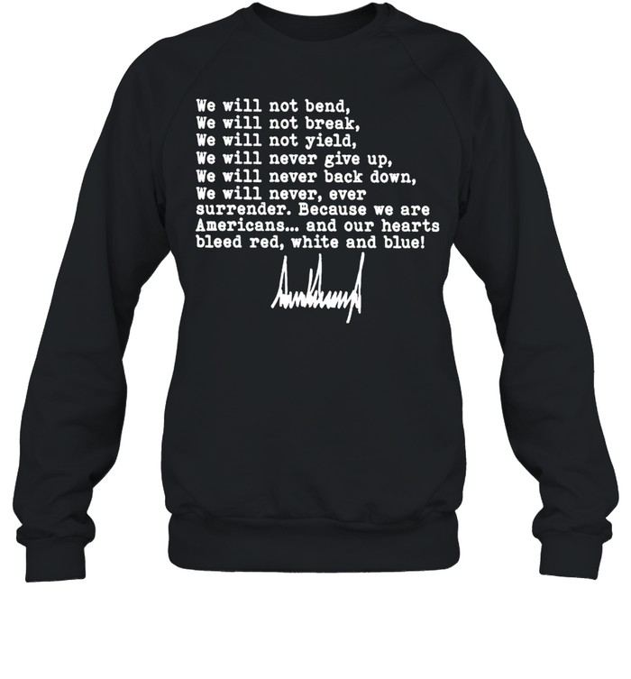 Trump we will not bend we will not break shirt Unisex Sweatshirt