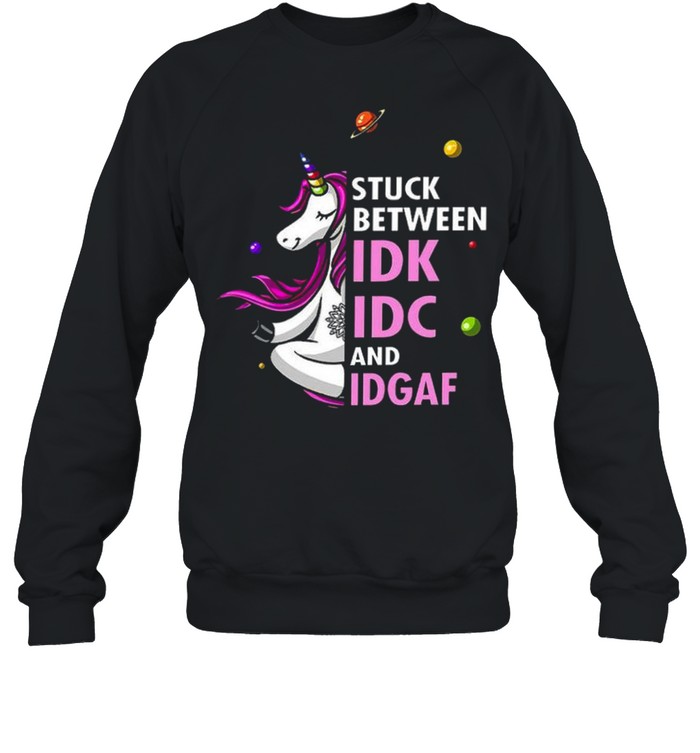 Unicorn Stuck between idk idc and idgaf shirt Unisex Sweatshirt