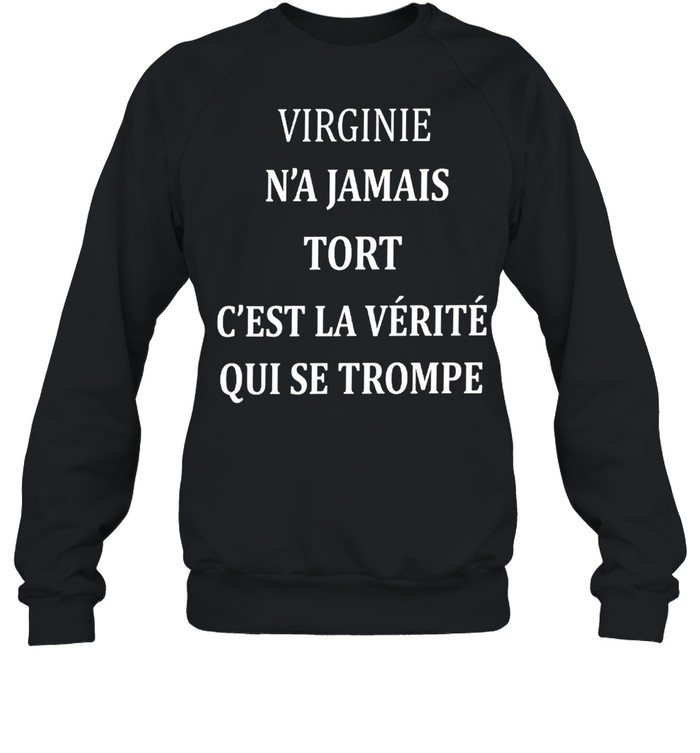 Virginie n’a jamais tort c’est la verite qui se trompe shirt Unisex Sweatshirt