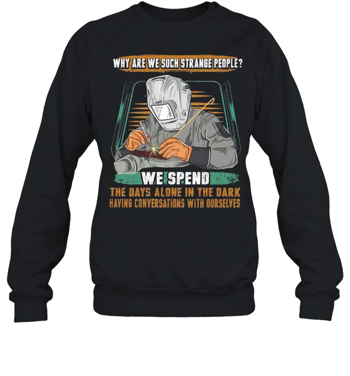 Why are we suck strange people we spend the days alone in the dark shirt Unisex Sweatshirt