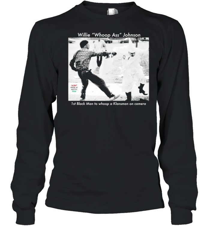 Willie Whoop Ass Johnson 1st black man to whoop a Klansman on camera shirt Long Sleeved T-shirt