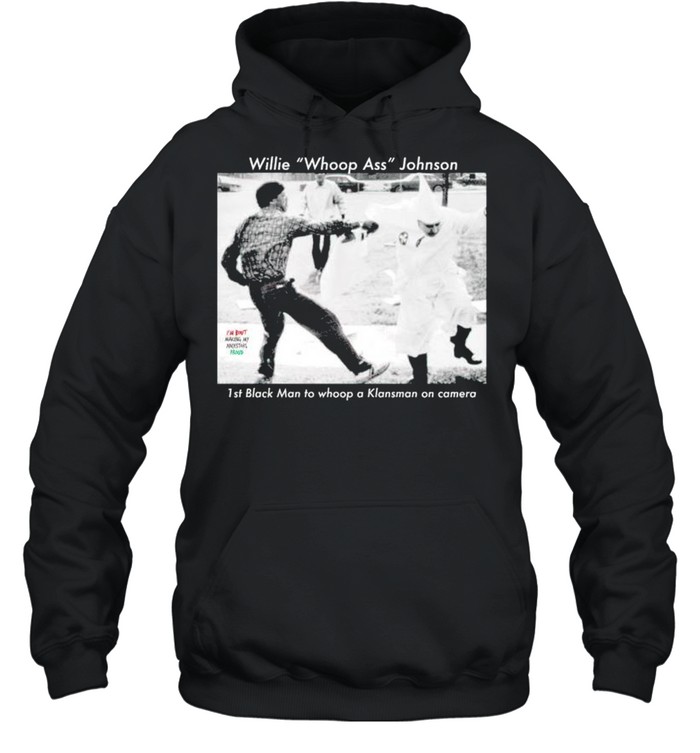 Willie Whoop Ass Johnson 1st black man to whoop a Klansman on camera shirt Unisex Hoodie