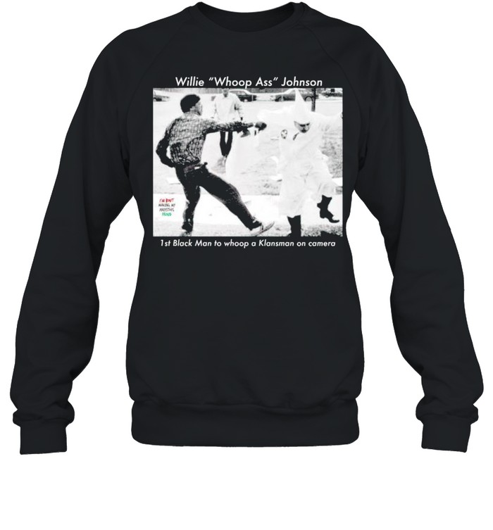 Willie Whoop Ass Johnson 1st black man to whoop a Klansman on camera shirt Unisex Sweatshirt