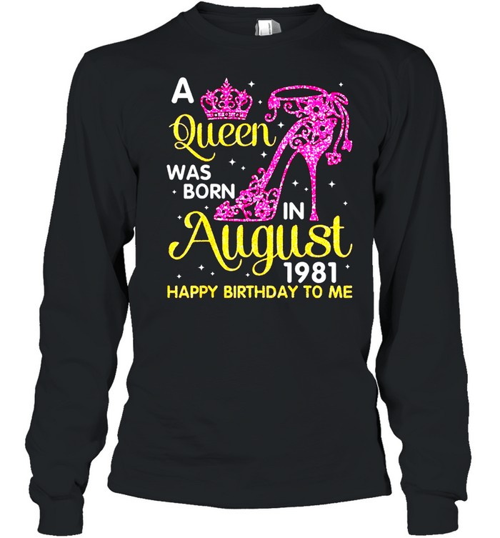 A Queen Was Born In August 1981 Happy Birthday To Me Classic shirt Long Sleeved T-shirt