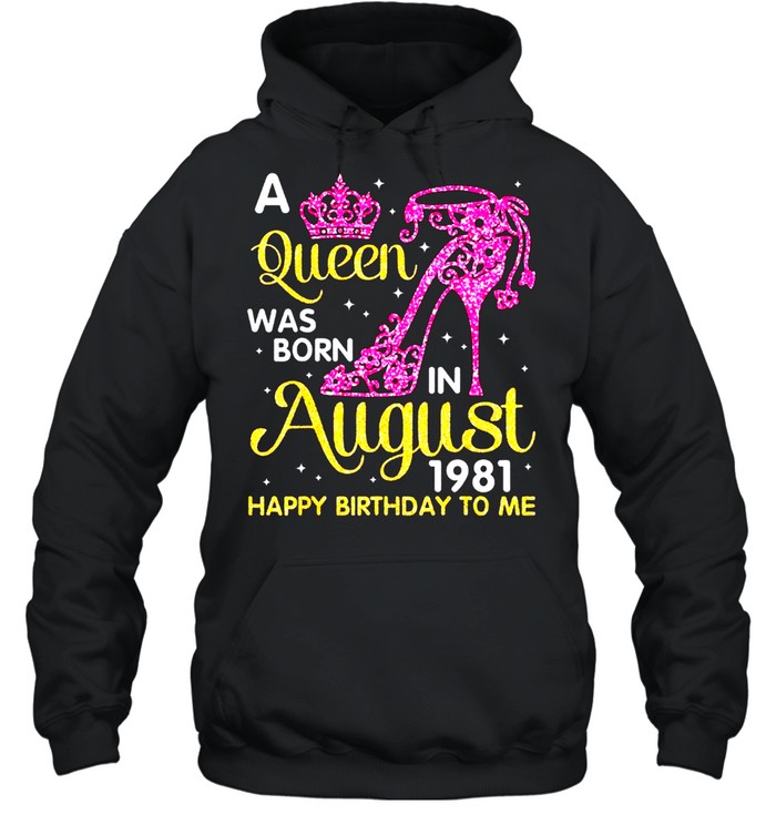 A Queen Was Born In August 1981 Happy Birthday To Me Classic shirt Unisex Hoodie