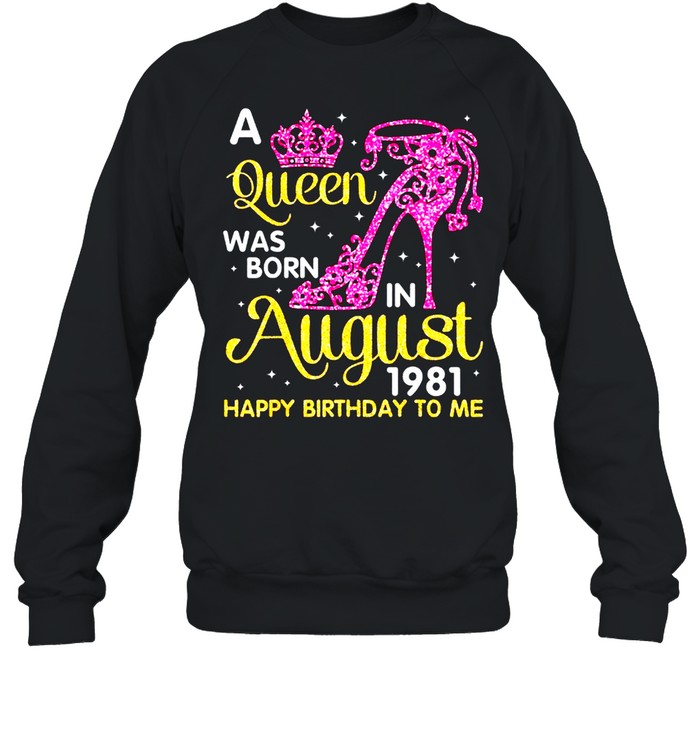 A Queen Was Born In August 1981 Happy Birthday To Me Classic shirt Unisex Sweatshirt