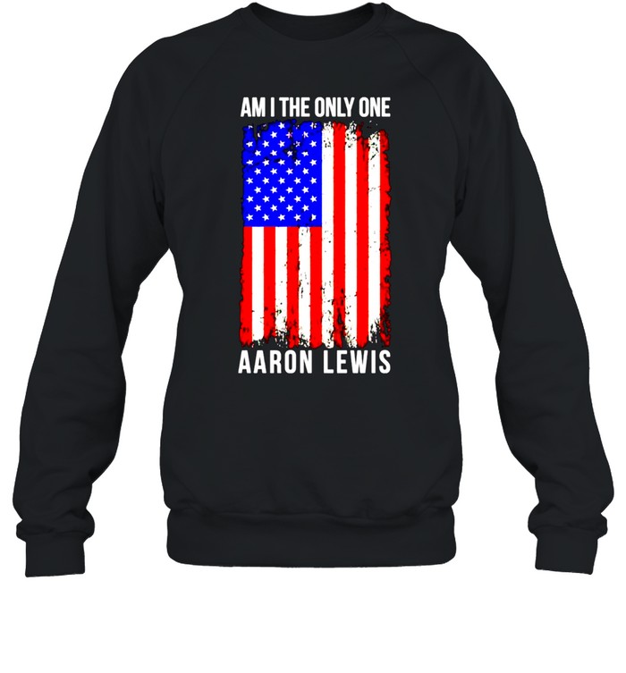 Aaron Lewis am I the only one shirt Unisex Sweatshirt