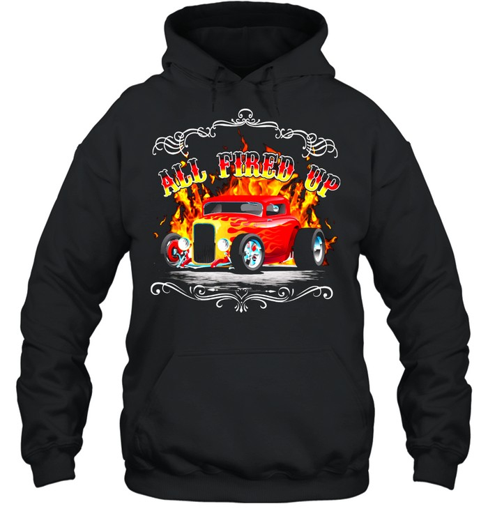 All Fire Up Hot Rod shirt Unisex Hoodie