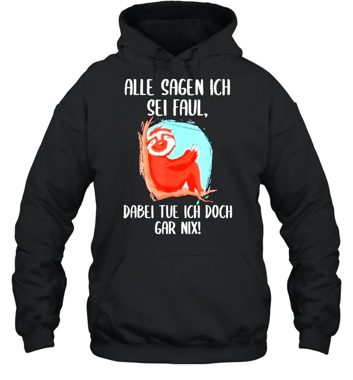 Alle sagen ich sei faul dabel tue ich doch gar nix shirt Unisex Hoodie