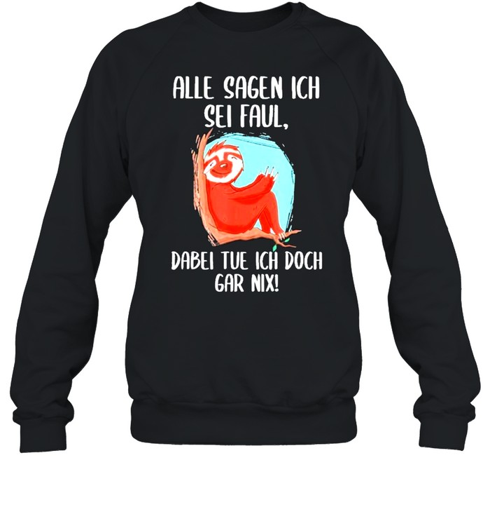 Alle sagen ich sei faul dabel tue ich doch gar nix shirt Unisex Sweatshirt