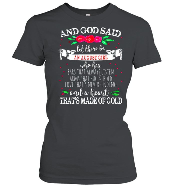 And God Said Let There Be August Girl Heart of Gold Birthday shirt Classic Women's T-shirt