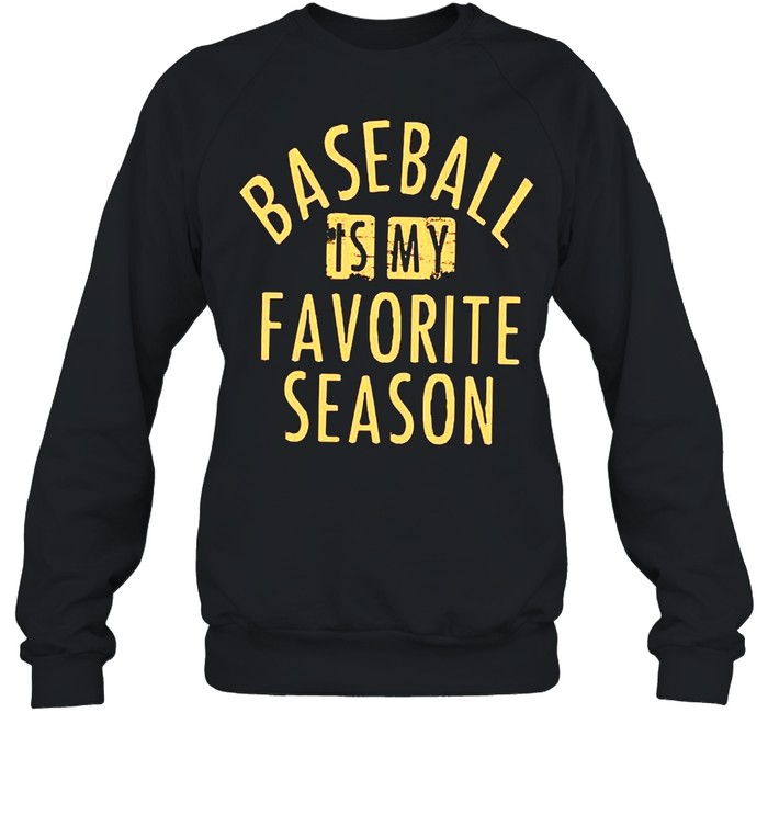 Baseball Is My Favorite Season shirt Unisex Sweatshirt