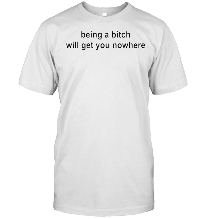 Being a bitch will get you nowhere shirt Classic Men's T-shirt