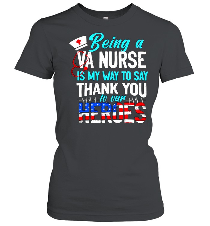 Being a va nurse is my way to say thank you to our heroes american flag shirt Classic Women's T-shirt