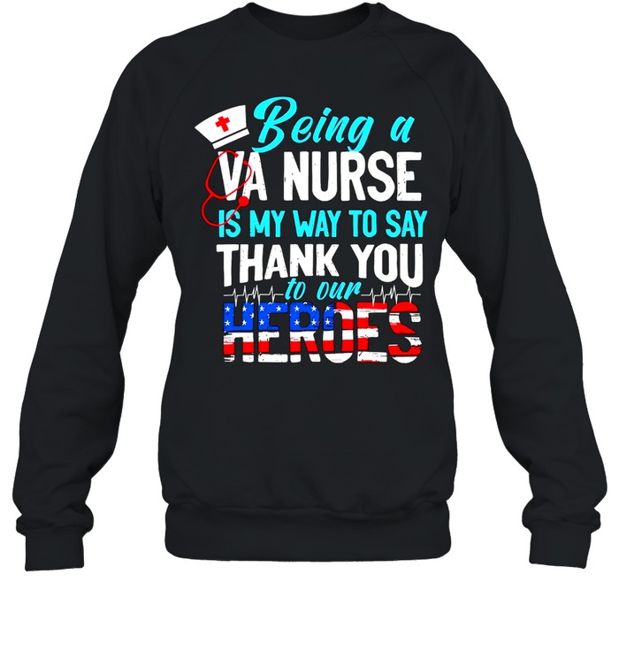 Being a va nurse is my way to say thank you to our heroes american flag shirt Unisex Sweatshirt