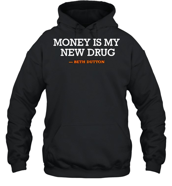 Beth Dutton money is my new drug shirt Unisex Hoodie