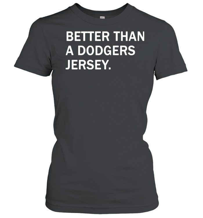 Better than a dodgers jersey shirt Classic Women's T-shirt