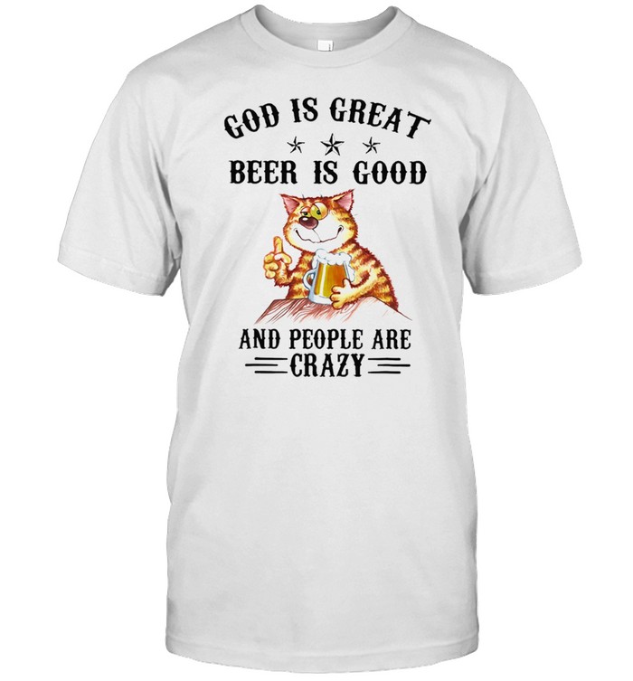 Cat God Is Great Beer Is Good And People Are Crazy shirt