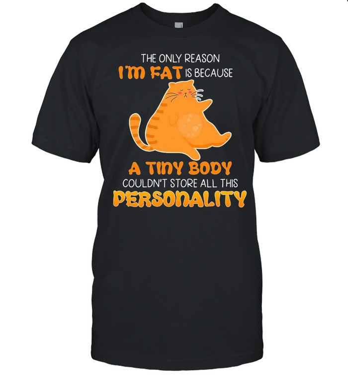 Cats the only reason im fat is because a tiny body couldnt store all this personality shirt Classic Men's T-shirt