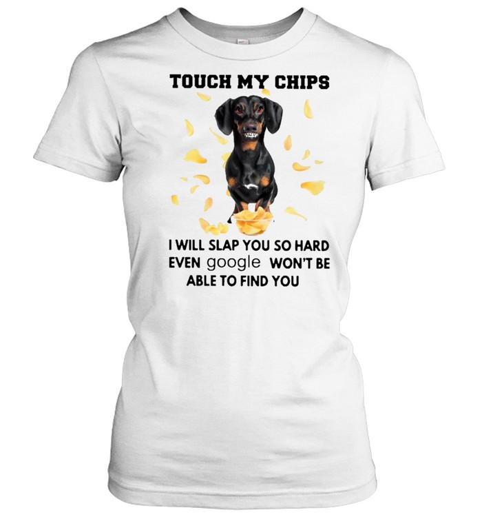 Dachshund touch my chips I will slap you so hard even google wont be able to find you shirt Classic Women's T-shirt