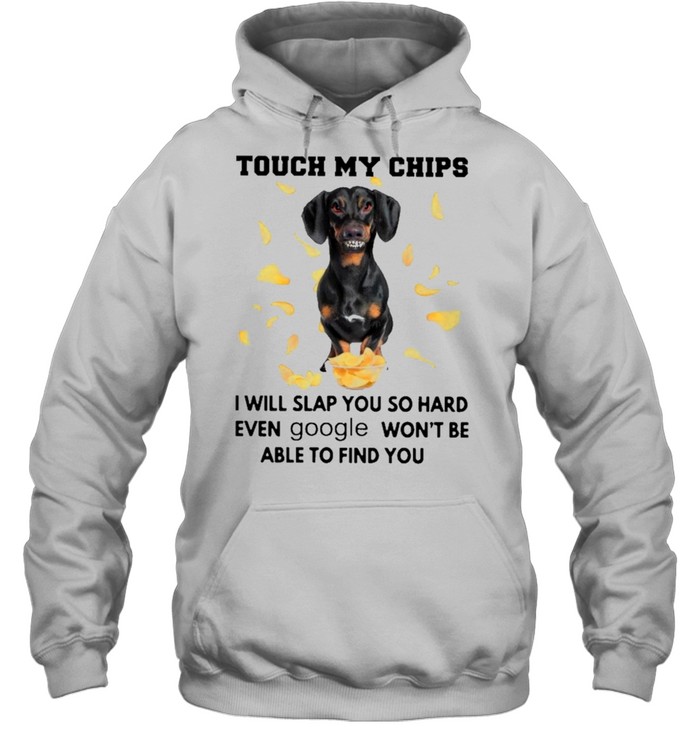 Dachshund touch my chips I will slap you so hard even google wont be able to find you shirt Unisex Hoodie