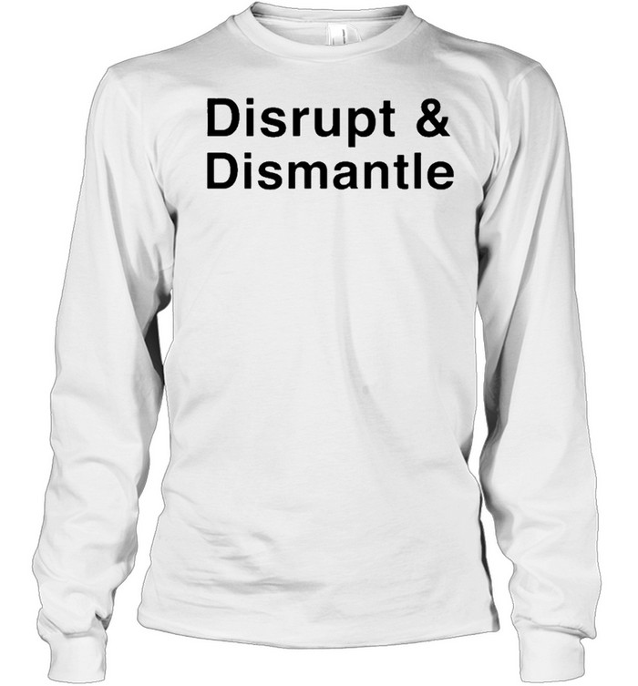 Disrupt And Dismantle shirt Long Sleeved T-shirt