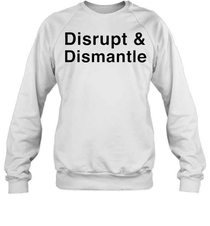 Disrupt And Dismantle shirt Unisex Sweatshirt