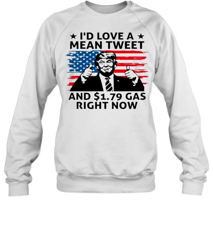 Donald trump id love a mean tweet and gas right now american flag shirt Unisex Sweatshirt