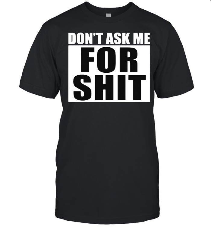 DonT ask me for shit shirt Classic Men's T-shirt