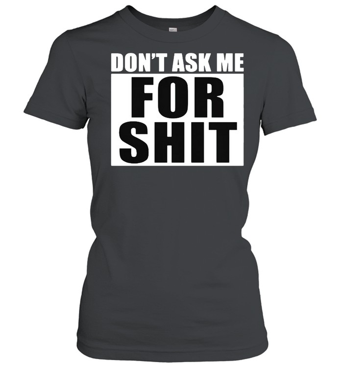 DonT ask me for shit shirt Classic Women's T-shirt