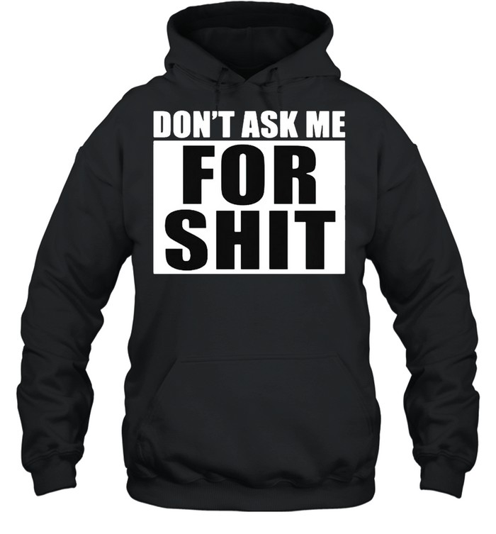 DonT ask me for shit shirt Unisex Hoodie