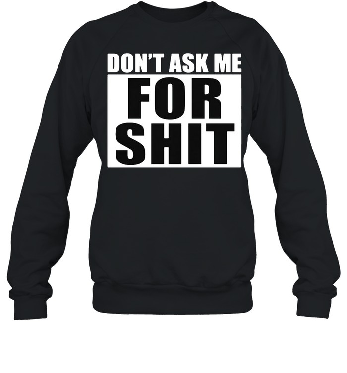 DonT ask me for shit shirt Unisex Sweatshirt