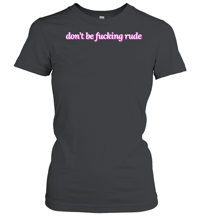 Dont be fucking rude 2021 shirt Classic Women's T-shirt