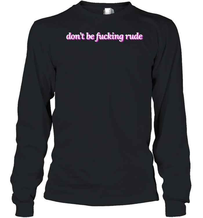 Dont be fucking rude 2021 shirt Long Sleeved T-shirt