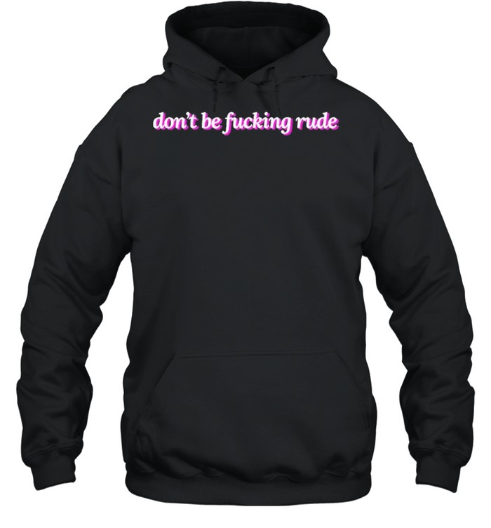 Dont be fucking rude 2021 shirt Unisex Hoodie