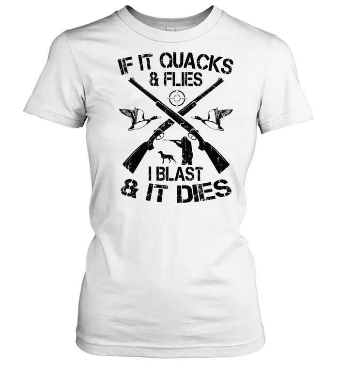 Duck Hunting If It Quacks And Flies I Blast And It Dies shirt Classic Women's T-shirt