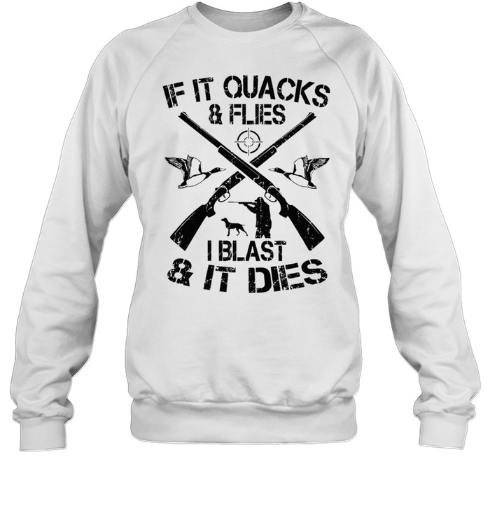 Duck Hunting If It Quacks And Flies I Blast And It Dies shirt Unisex Sweatshirt