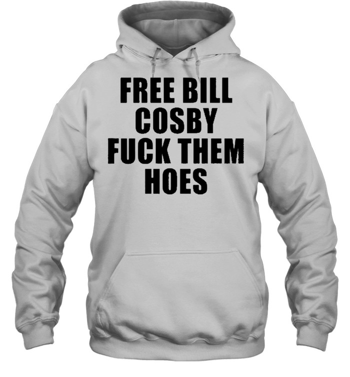 Free Bill Cosby Fuck Them Hoes shirt Unisex Hoodie